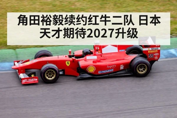 角田裕毅续约红牛二队 日本天才期待2027升级
