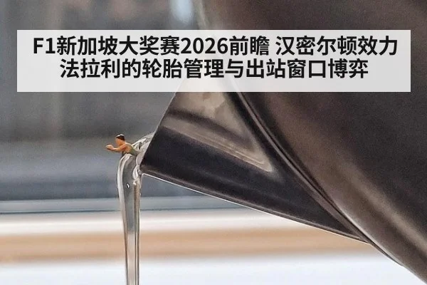 F1新加坡大奖赛2026前瞻 汉密尔顿效力法拉利的轮胎管理与出站窗口博弈